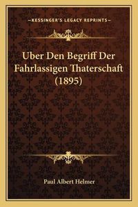 Cover image for Uber Den Begriff Der Fahrlassigen Thaterschaft (1895)