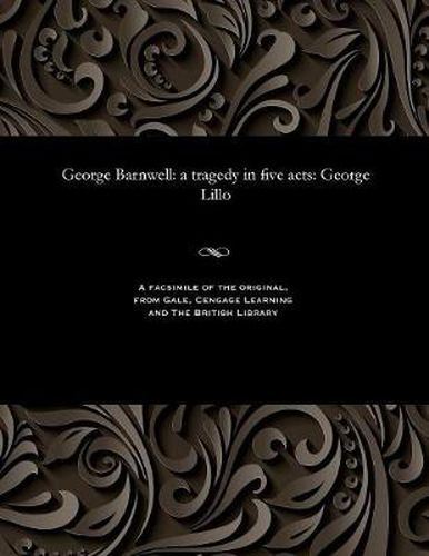 George Barnwell: A Tragedy in Five Acts: George Lillo