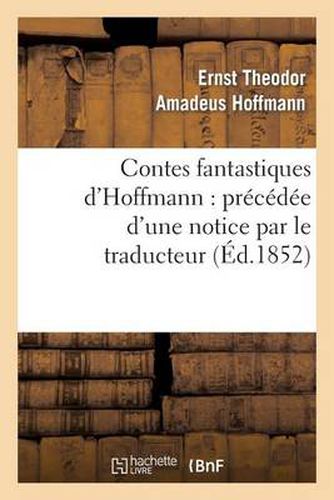 Contes Fantastiques d'Hoffmann: Precedee d'Une Notice Par Le Traducteur