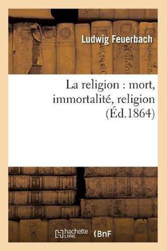 Cover image for La Religion: Mort, Immortalite, Religion (Ed.1864)