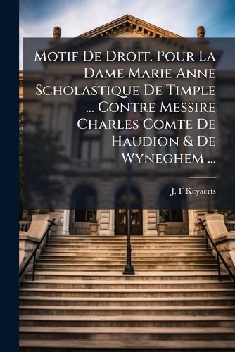 Cover image for Motif de Droit. Pour La Dame Marie Anne Scholastique de Timple ... Contre Messire Charles Comte de Haudion & de Wyneghem ...