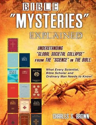 Cover image for BIBLE  MYSTERIES  EXPLAINED Understanding  Global Societal Collapse  from The  Science  in The Bible