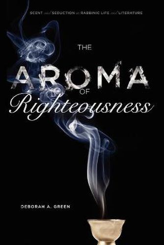 Cover image for The Aroma of Righteousness: Scent and Seduction in Rabbinic Life and Literature