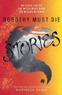 Cover image for Dorothy Must Die Stories: No Place Like Oz, the Witch Must Burn, the Wizard Retu