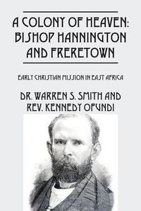 Cover image for A Colony of Heaven: Bishop Hannington and Freretown - Early Christian Mission in East Africa