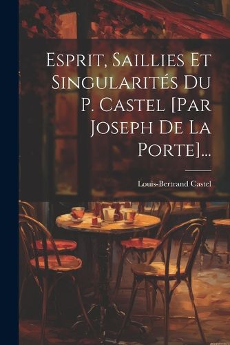 Cover image for Esprit, Saillies Et Singularites Du P. Castel [par Joseph De La Porte]...