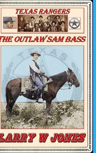 Texas Rangers - The Outlaw Sam Bass, Larry W Jones (9781312582224 ...