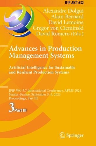 Cover image for Advances in Production Management Systems. Artificial Intelligence for Sustainable and Resilient Production Systems: IFIP WG 5.7 International Conference, APMS 2021, Nantes, France, September 5-9, 2021, Proceedings, Part III