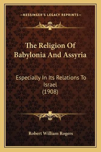 The Religion of Babylonia and Assyria: Especially in Its Relations to Israel (1908)