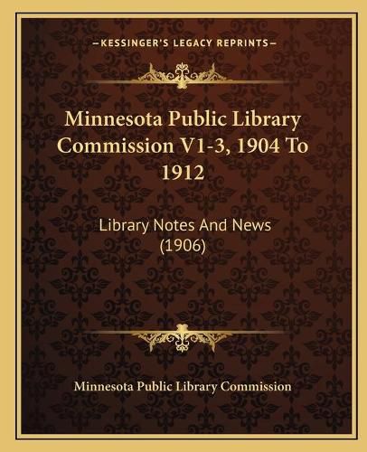 Cover image for Minnesota Public Library Commission V1-3, 1904 to 1912: Library Notes and News (1906)