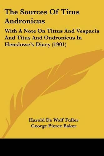 The Sources of Titus Andronicus: With a Note on Tittus and Vespacia and Titus and Ondronicus in Henslowe's Diary (1901)