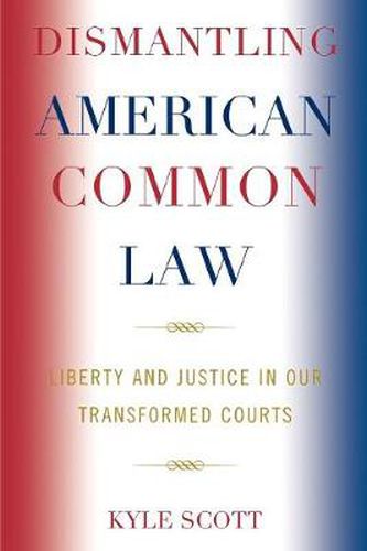 Cover image for Dismantling American Common Law: Liberty and Justice in Our Transformed Courts