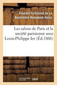 Cover image for Les Salons de Paris Et La Societe Parisienne Sous Louis-Philippe Ier