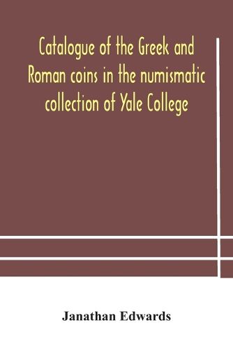 Catalogue of the Greek and Roman coins in the numismatic collection of Yale College