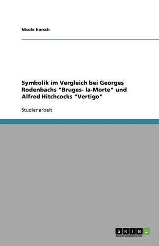 Cover image for Symbolik im Vergleich bei Georges Rodenbachs Bruges- la-Morte und Alfred Hitchcocks Vertigo
