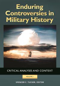 Cover image for Enduring Controversies in Military History [2 volumes]: Critical Analyses and Context