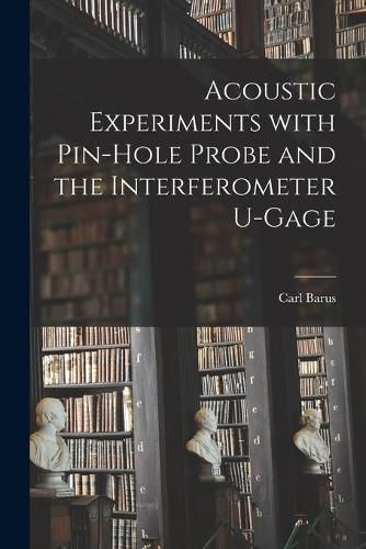 Cover image for Acoustic Experiments With Pin-hole Probe and the Interferometer U-gage