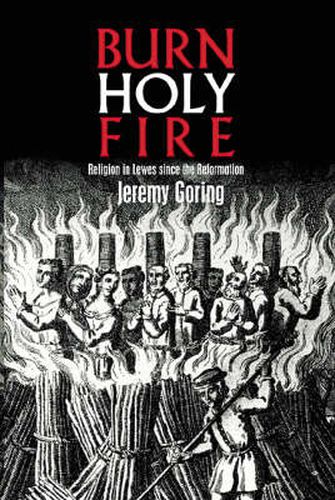 Burn, Holy Fire!: Religion in Lewes Since the Reformation