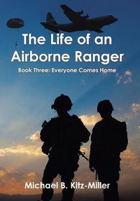 Cover image for The Life of an Airborne Ranger: Book Three: Everyone Comes Home