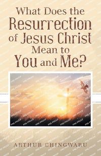 Cover image for What Does the Resurrection of Jesus Christ Mean to You and Me?