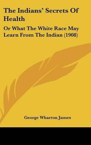 The Indians' Secrets of Health: Or What the White Race May Learn from the Indian (1908)