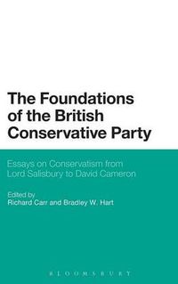 Cover image for The Foundations of the British Conservative Party: Essays on Conservatism from Lord Salisbury to David Cameron