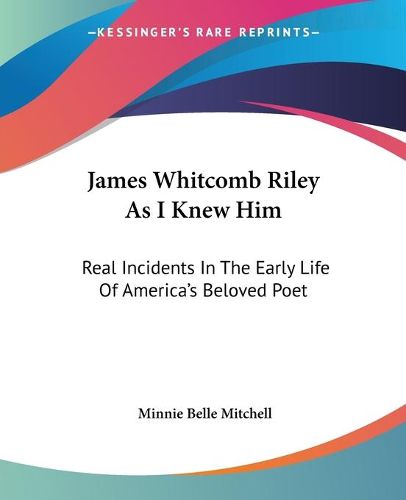 Cover image for James Whitcomb Riley as I Knew Him: Real Incidents in the Early Life of America's Beloved Poet