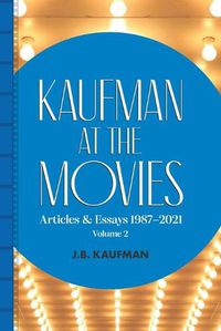 Cover image for Kaufman at the Movies: Articles & Essays 1987-2021, Volume 2