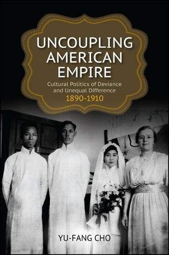 Cover image for Uncoupling American Empire: Cultural Politics of Deviance and Unequal Difference, 1890-1910