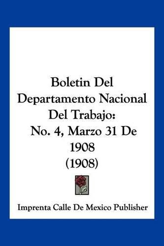 Cover image for Boletin del Departamento Nacional del Trabajo: No. 4, Marzo 31 de 1908 (1908)
