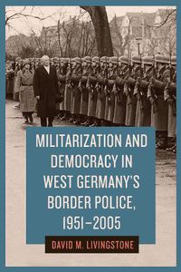 Cover image for Militarization and Democracy in West Germany's Border Police, 1951-2005