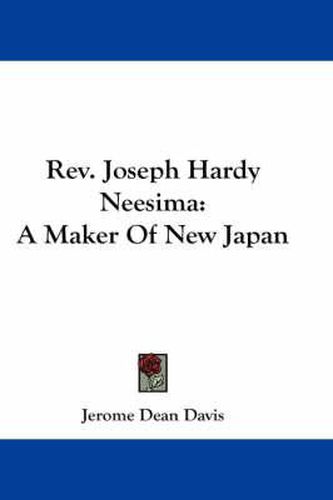 REV. Joseph Hardy Neesima: A Maker of New Japan