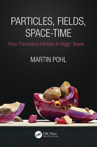 Cover image for Particles, Fields, Space-Time: From Thomson's Electron to Higgs' Boson