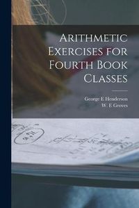 Cover image for Arithmetic Exercises for Fourth Book Classes [microform]