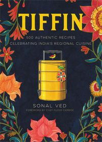 Cover image for Tiffin: 500 Authentic Recipes Celebrating India's Regional Cuisine