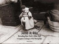 Cover image for Jacob A. Riis: Revealing New York's Other Half: A Complete Catalogue of His Photographs