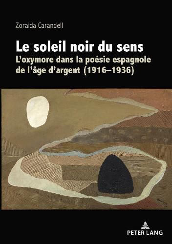 Cover image for Le Soleil Noir Du Sens: L'Oxymore Dans La Poesie Espagnole de l'Age d'Argent (1916-1936)