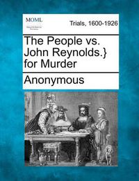 Cover image for The People vs. John Reynolds.} for Murder