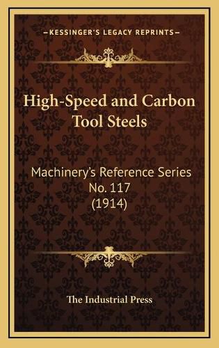 High-Speed and Carbon Tool Steels: Machinery's Reference Series No. 117 (1914)