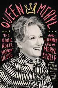 Cover image for Queen Meryl: The Iconic Roles, Heroic Deeds, and Legendary Life of Meryl Streep