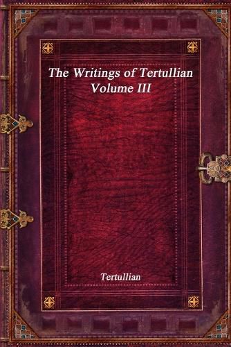 The Writings of Tertullian - Volume III