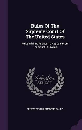 Cover image for Rules of the Supreme Court of the United States: Rules with Reference to Appeals from the Court of Claims