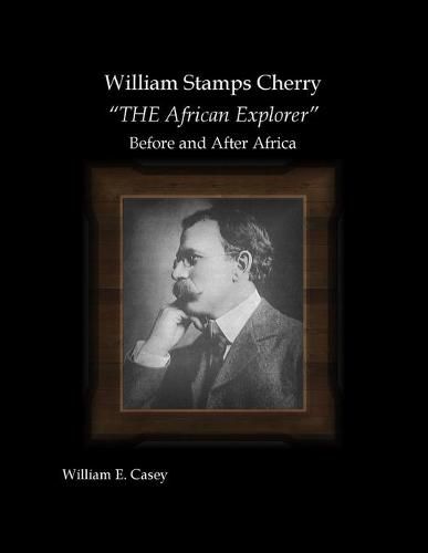 Cover image for William Stamps Cherry - "THE African Explorer" - Before and After Africa