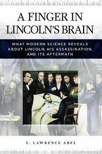 Cover image for A Finger in Lincoln's Brain: What Modern Science Reveals about Lincoln, His Assassination, and Its Aftermath