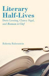 Cover image for Literary Half-Lives: Doris Lessing, Clancy Sigal, and Roman a Clef