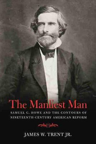 The Manliest Man: Samuel G. Howe and the Contours of Nineteenth-Century American Reform