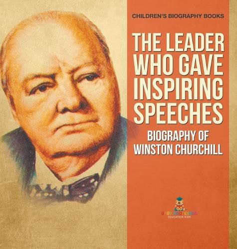 The Leader Who Gave Inspiring Speeches - Biography of Winston Churchill Children's Biography Books