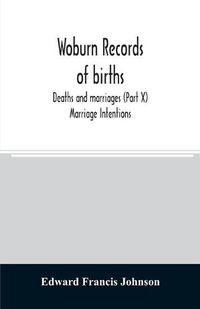 Cover image for Woburn records of births, deaths and marriages (Part X) Marriage Intentions