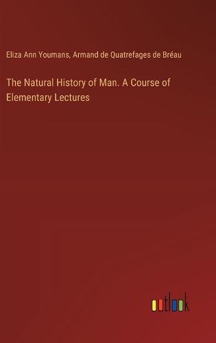 Cover image for The Natural History of Man. A Course of Elementary Lectures