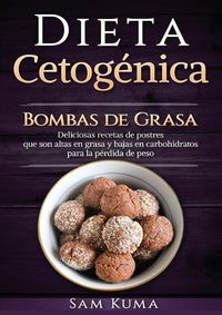 Cover image for Dieta Cetogenica: Bombas de Grasa - Deliciosas recetas de postres que son altas en grasa y bajas en carbohidratos para la perdida de peso